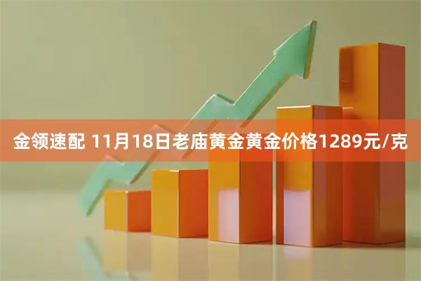 金领速配 11月18日老庙黄金黄金价格1289元/克